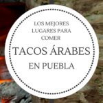 Los mejores lugares para comer Tacos Árabes en Puebla Mejores tacos Arabes de Puebla